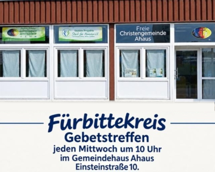 Fürbittekreis, Gebetstreffen, jeden Mittwoch um 10 Uhr im Gemeindehaus Ahaus, Einsteinstraße 10 Fürbittekreis, Gebetstreffen, jeden Mittwoch um 10 Uhr im Gemeindehaus Ahaus, Einsteinstraße 10